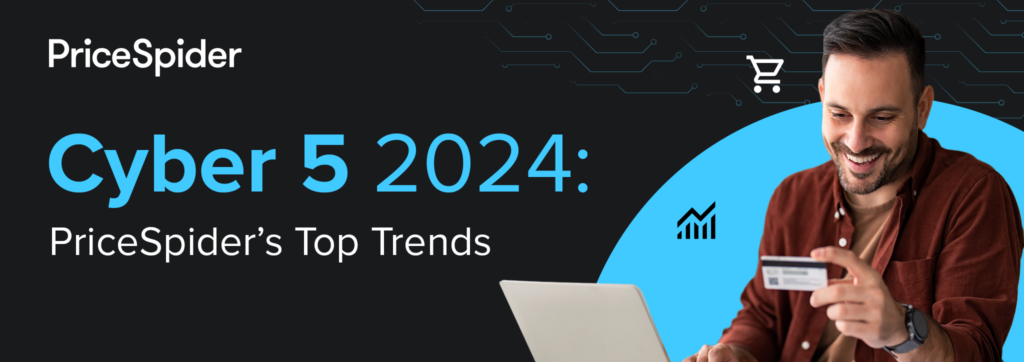 Cyber 5 2024: PriceSpider’s Top Trends